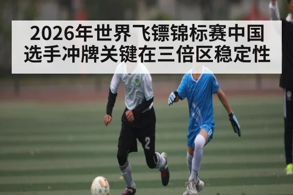 2026年世界飞镖锦标赛中国选手冲牌关键在三倍区稳定性 - kaiyun